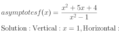 The asymptotes of f(x)=(x^2+5x+4)/(x^2-1) is Vertical: x=1,Horizontal: y=1